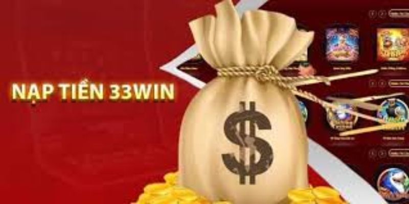 Cơ hội nhận thưởng khi nạp tiền tại 33win